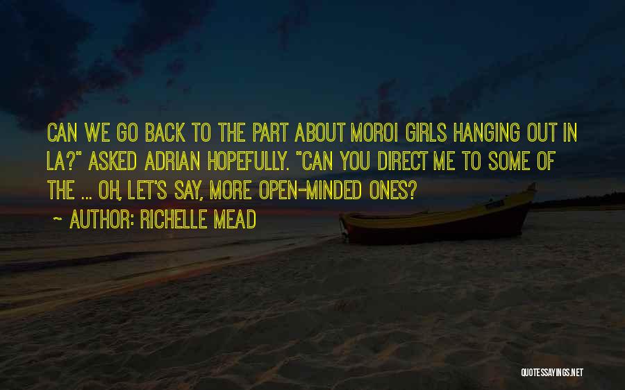 Richelle Mead Quotes: Can We Go Back To The Part About Moroi Girls Hanging Out In La? Asked Adrian Hopefully. Can You Direct