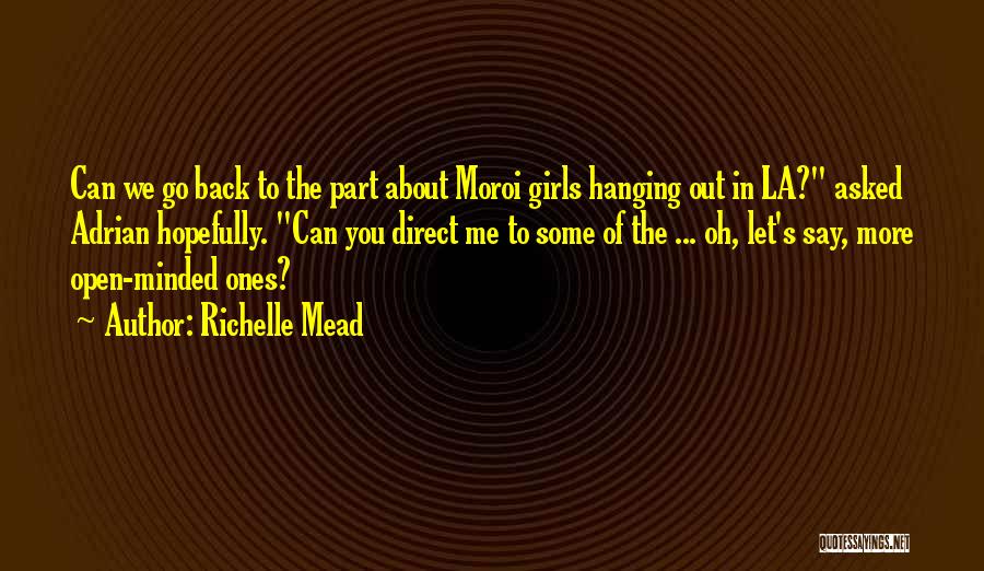 Richelle Mead Quotes: Can We Go Back To The Part About Moroi Girls Hanging Out In La? Asked Adrian Hopefully. Can You Direct