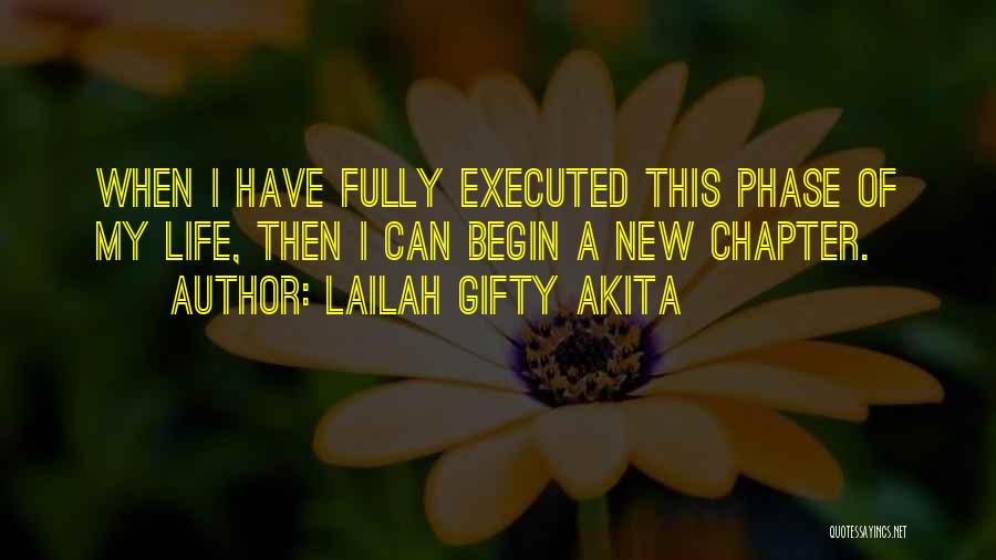 Lailah Gifty Akita Quotes: When I Have Fully Executed This Phase Of My Life, Then I Can Begin A New Chapter.