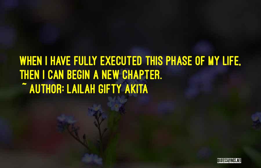 Lailah Gifty Akita Quotes: When I Have Fully Executed This Phase Of My Life, Then I Can Begin A New Chapter.