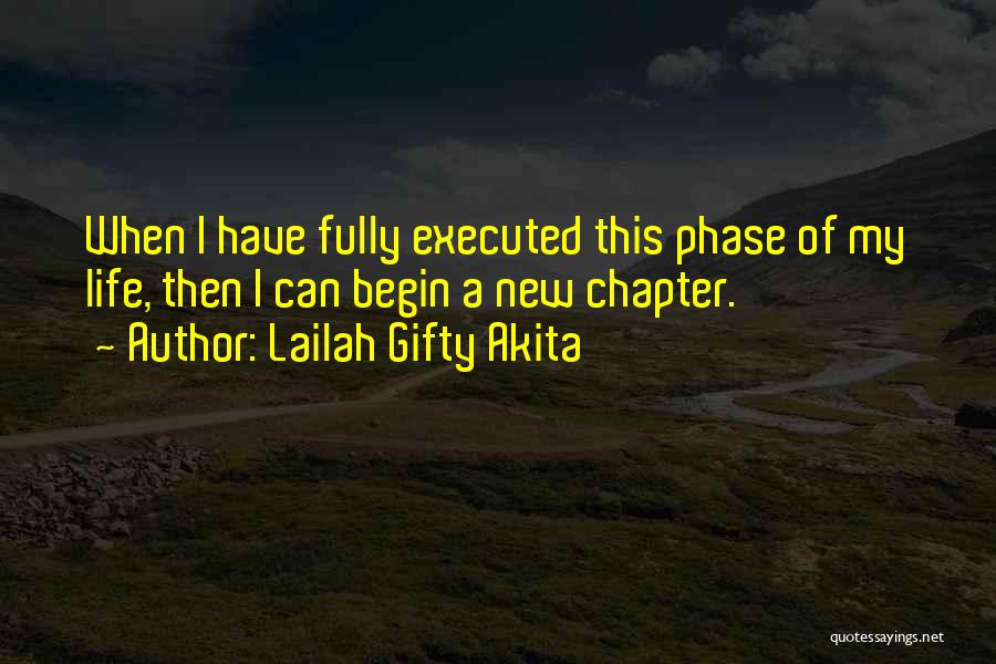 Lailah Gifty Akita Quotes: When I Have Fully Executed This Phase Of My Life, Then I Can Begin A New Chapter.