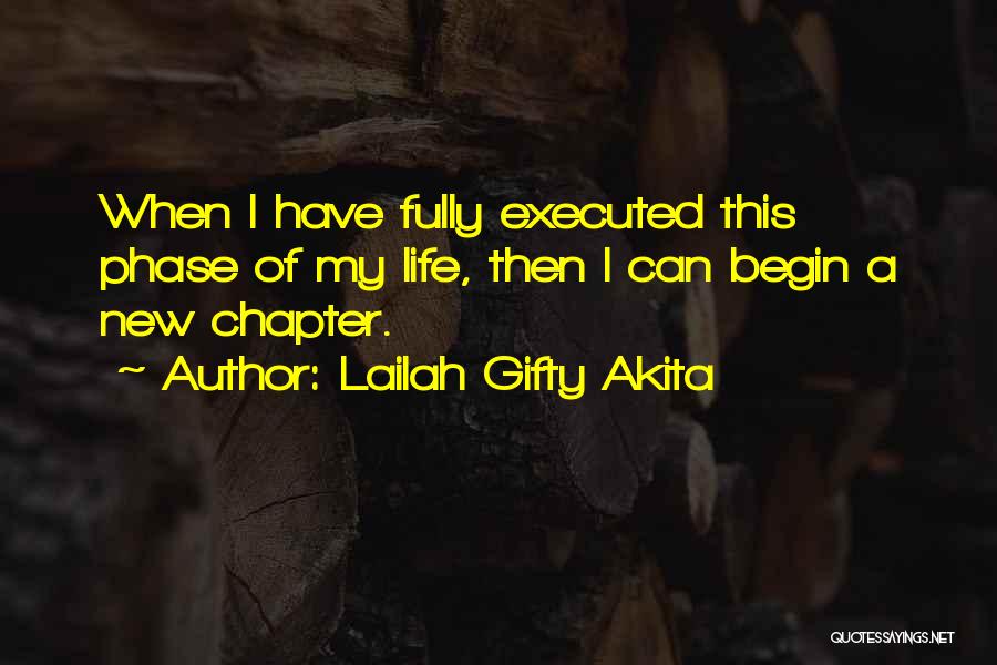 Lailah Gifty Akita Quotes: When I Have Fully Executed This Phase Of My Life, Then I Can Begin A New Chapter.