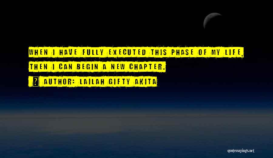 Lailah Gifty Akita Quotes: When I Have Fully Executed This Phase Of My Life, Then I Can Begin A New Chapter.