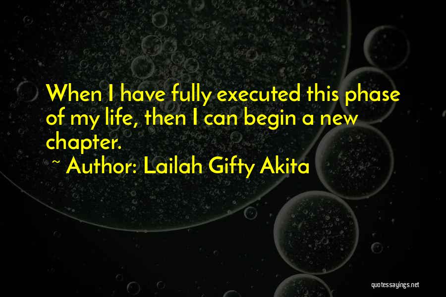 Lailah Gifty Akita Quotes: When I Have Fully Executed This Phase Of My Life, Then I Can Begin A New Chapter.