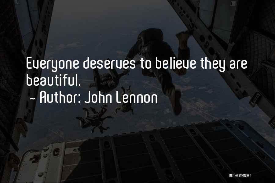 John Lennon Quotes: Everyone Deserves To Believe They Are Beautiful.