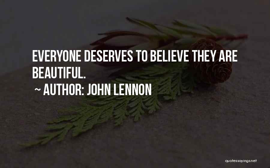 John Lennon Quotes: Everyone Deserves To Believe They Are Beautiful.