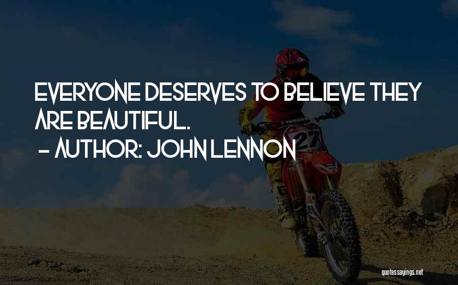 John Lennon Quotes: Everyone Deserves To Believe They Are Beautiful.