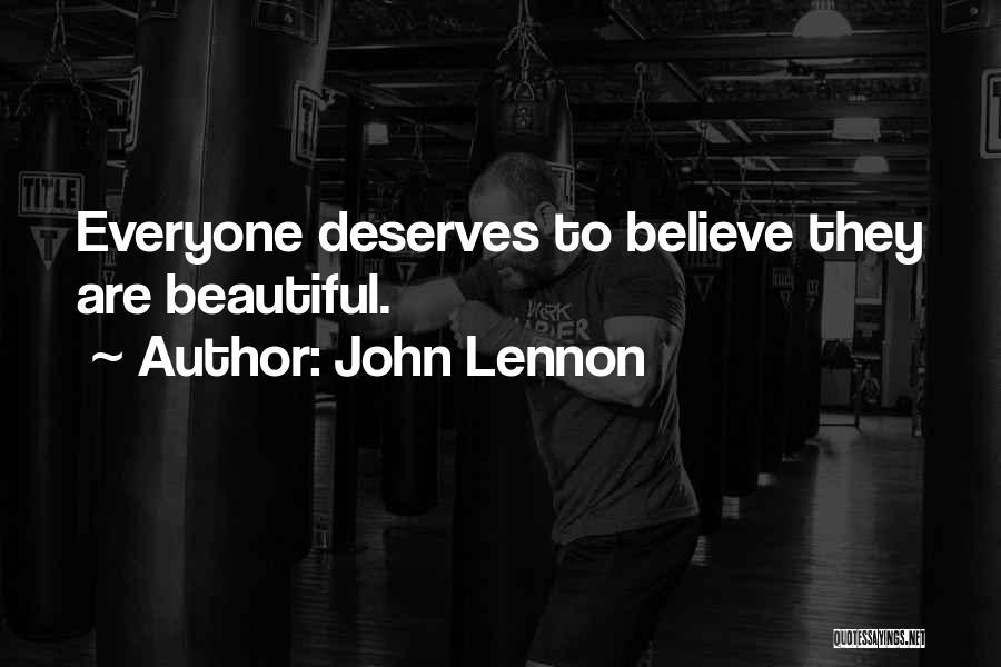 John Lennon Quotes: Everyone Deserves To Believe They Are Beautiful.