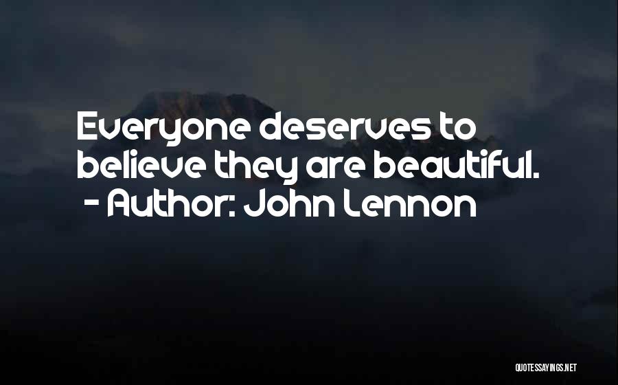 John Lennon Quotes: Everyone Deserves To Believe They Are Beautiful.