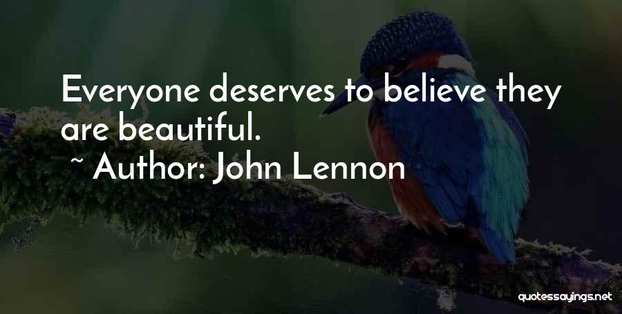 John Lennon Quotes: Everyone Deserves To Believe They Are Beautiful.