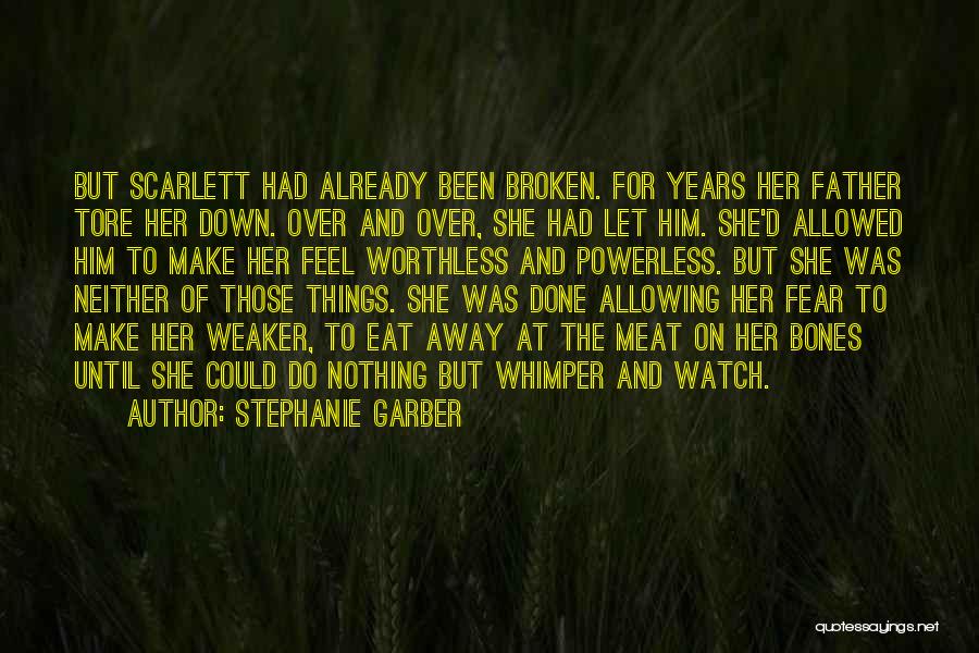Stephanie Garber Quotes: But Scarlett Had Already Been Broken. For Years Her Father Tore Her Down. Over And Over, She Had Let Him.