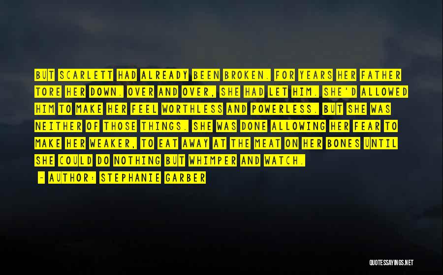 Stephanie Garber Quotes: But Scarlett Had Already Been Broken. For Years Her Father Tore Her Down. Over And Over, She Had Let Him.