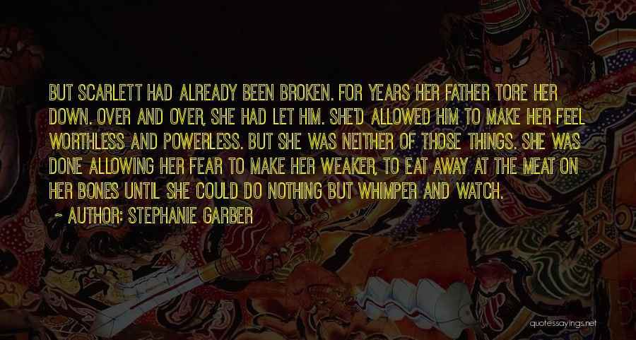 Stephanie Garber Quotes: But Scarlett Had Already Been Broken. For Years Her Father Tore Her Down. Over And Over, She Had Let Him.