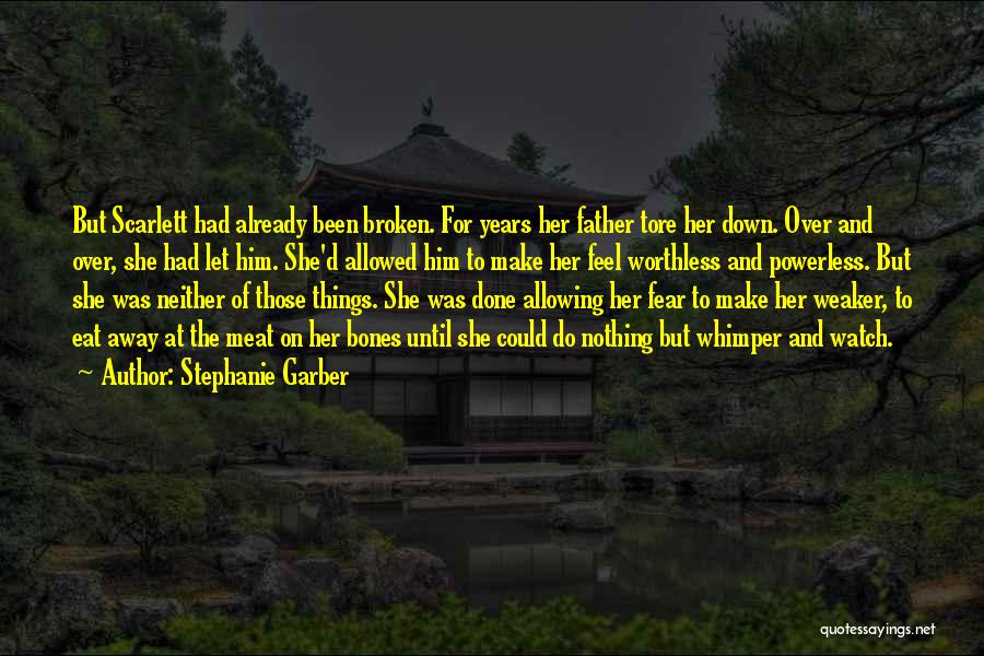 Stephanie Garber Quotes: But Scarlett Had Already Been Broken. For Years Her Father Tore Her Down. Over And Over, She Had Let Him.