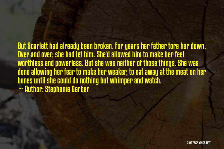 Stephanie Garber Quotes: But Scarlett Had Already Been Broken. For Years Her Father Tore Her Down. Over And Over, She Had Let Him.