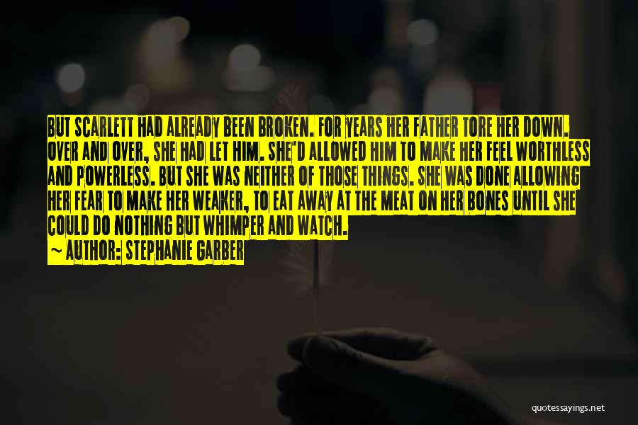 Stephanie Garber Quotes: But Scarlett Had Already Been Broken. For Years Her Father Tore Her Down. Over And Over, She Had Let Him.