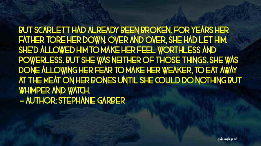 Stephanie Garber Quotes: But Scarlett Had Already Been Broken. For Years Her Father Tore Her Down. Over And Over, She Had Let Him.