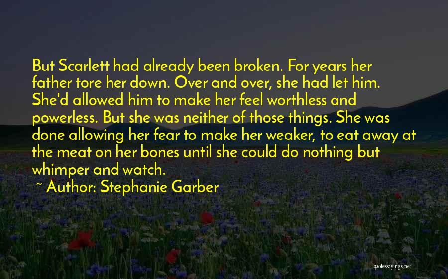Stephanie Garber Quotes: But Scarlett Had Already Been Broken. For Years Her Father Tore Her Down. Over And Over, She Had Let Him.