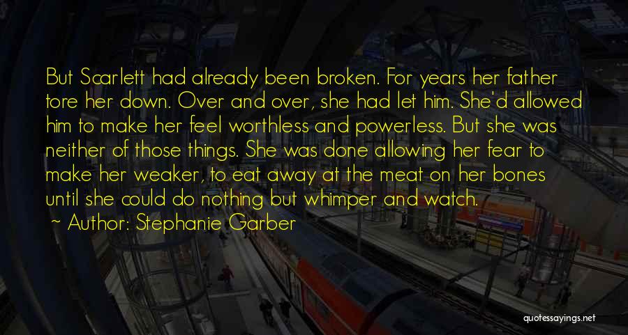 Stephanie Garber Quotes: But Scarlett Had Already Been Broken. For Years Her Father Tore Her Down. Over And Over, She Had Let Him.