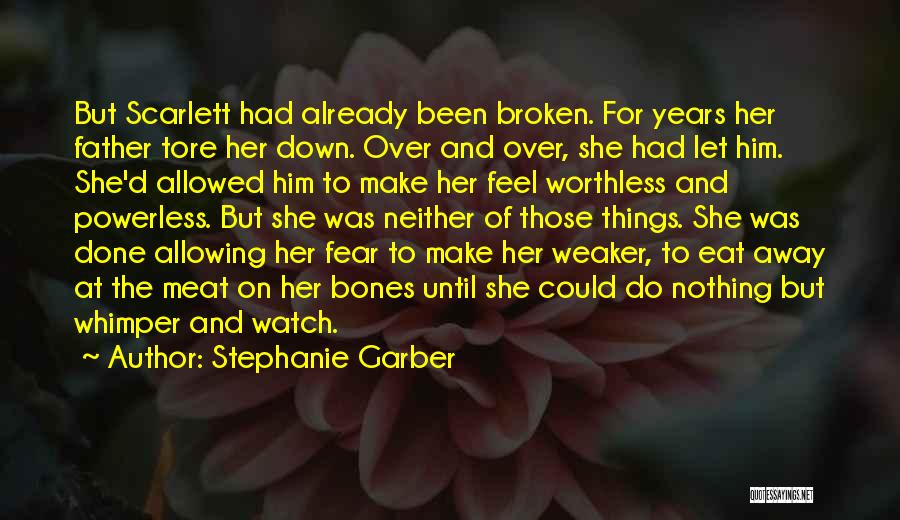 Stephanie Garber Quotes: But Scarlett Had Already Been Broken. For Years Her Father Tore Her Down. Over And Over, She Had Let Him.
