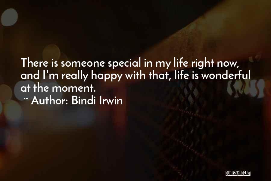 Bindi Irwin Quotes: There Is Someone Special In My Life Right Now, And I'm Really Happy With That, Life Is Wonderful At The