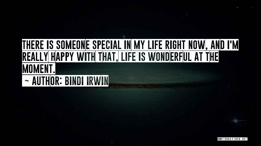 Bindi Irwin Quotes: There Is Someone Special In My Life Right Now, And I'm Really Happy With That, Life Is Wonderful At The