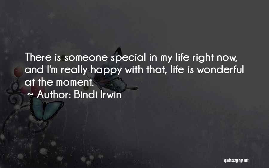 Bindi Irwin Quotes: There Is Someone Special In My Life Right Now, And I'm Really Happy With That, Life Is Wonderful At The