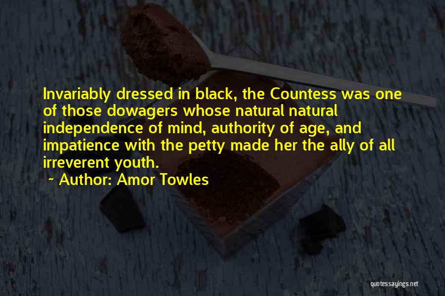 Amor Towles Quotes: Invariably Dressed In Black, The Countess Was One Of Those Dowagers Whose Natural Natural Independence Of Mind, Authority Of Age,