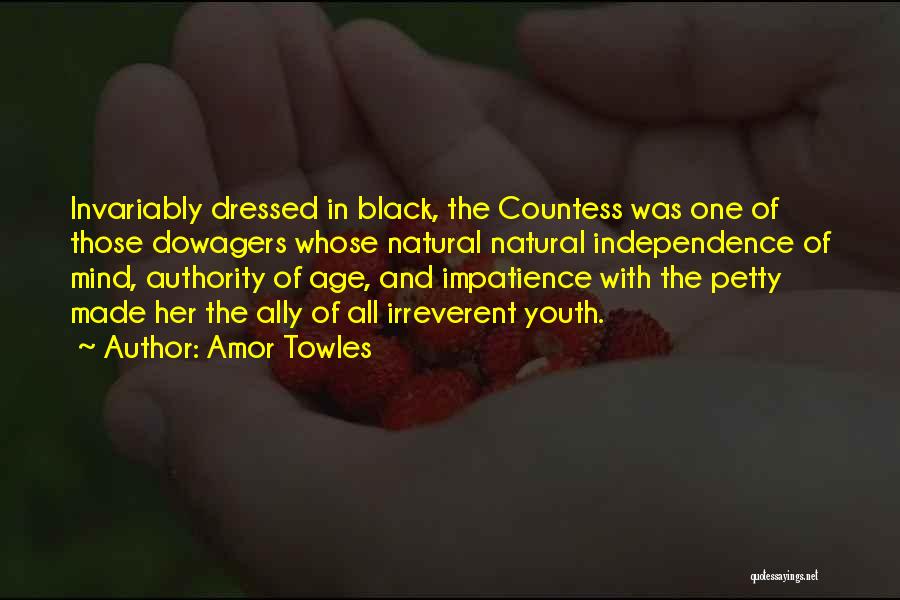 Amor Towles Quotes: Invariably Dressed In Black, The Countess Was One Of Those Dowagers Whose Natural Natural Independence Of Mind, Authority Of Age,