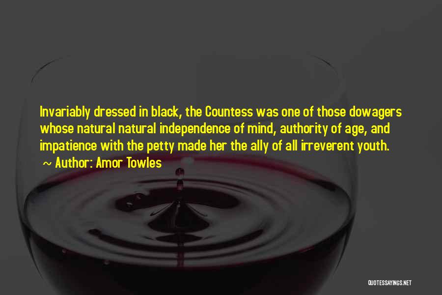 Amor Towles Quotes: Invariably Dressed In Black, The Countess Was One Of Those Dowagers Whose Natural Natural Independence Of Mind, Authority Of Age,