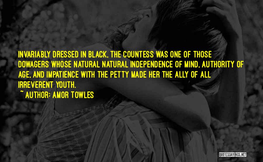 Amor Towles Quotes: Invariably Dressed In Black, The Countess Was One Of Those Dowagers Whose Natural Natural Independence Of Mind, Authority Of Age,
