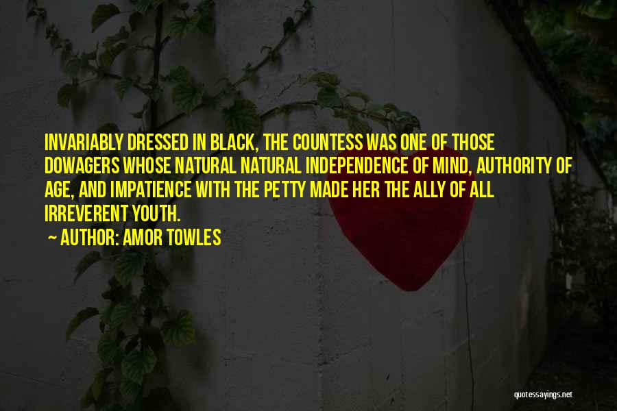 Amor Towles Quotes: Invariably Dressed In Black, The Countess Was One Of Those Dowagers Whose Natural Natural Independence Of Mind, Authority Of Age,