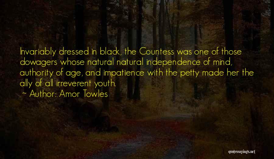Amor Towles Quotes: Invariably Dressed In Black, The Countess Was One Of Those Dowagers Whose Natural Natural Independence Of Mind, Authority Of Age,