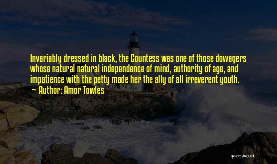 Amor Towles Quotes: Invariably Dressed In Black, The Countess Was One Of Those Dowagers Whose Natural Natural Independence Of Mind, Authority Of Age,
