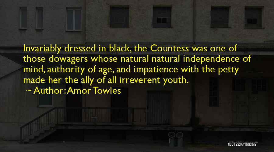 Amor Towles Quotes: Invariably Dressed In Black, The Countess Was One Of Those Dowagers Whose Natural Natural Independence Of Mind, Authority Of Age,