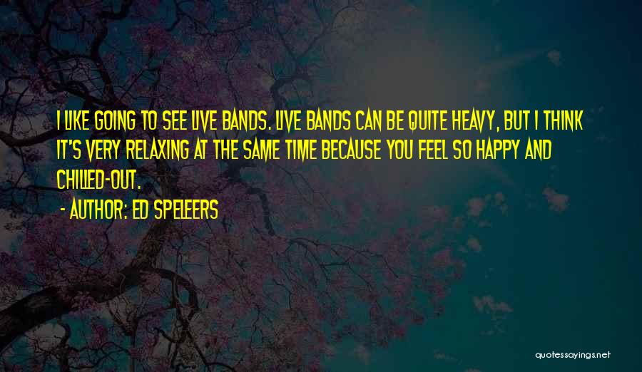 Ed Speleers Quotes: I Like Going To See Live Bands. Live Bands Can Be Quite Heavy, But I Think It's Very Relaxing At