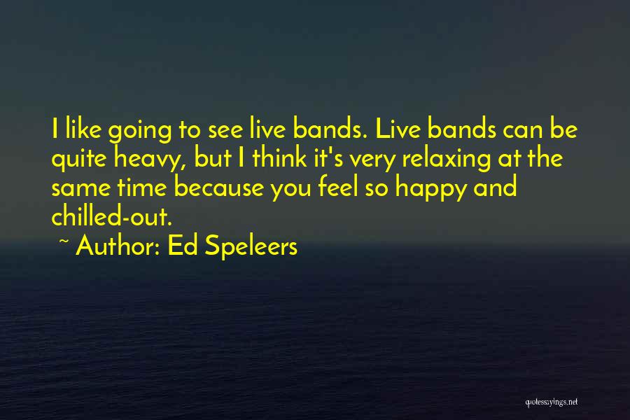 Ed Speleers Quotes: I Like Going To See Live Bands. Live Bands Can Be Quite Heavy, But I Think It's Very Relaxing At