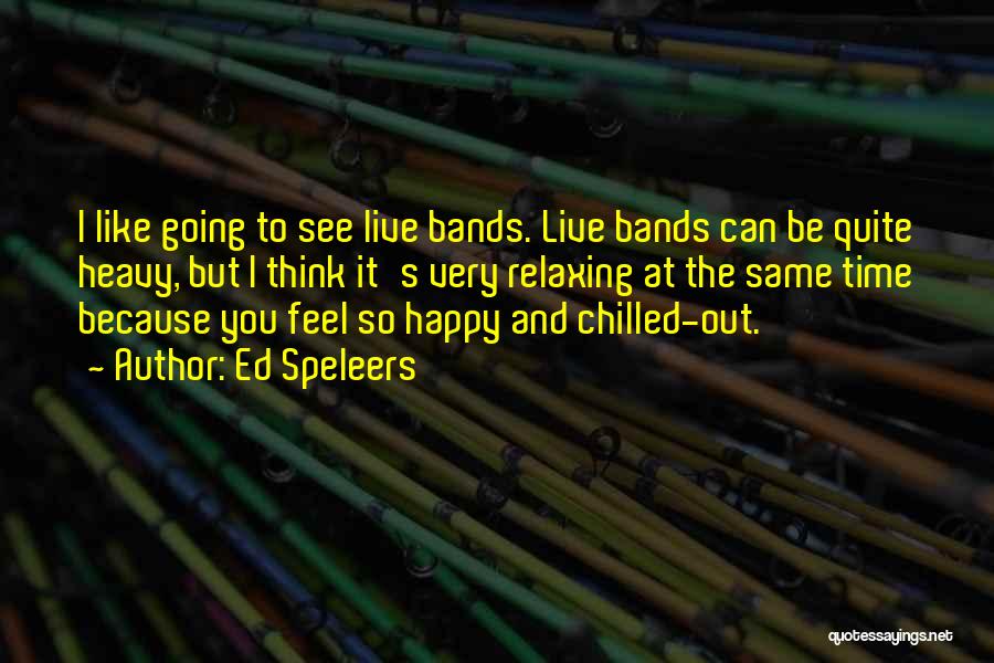 Ed Speleers Quotes: I Like Going To See Live Bands. Live Bands Can Be Quite Heavy, But I Think It's Very Relaxing At