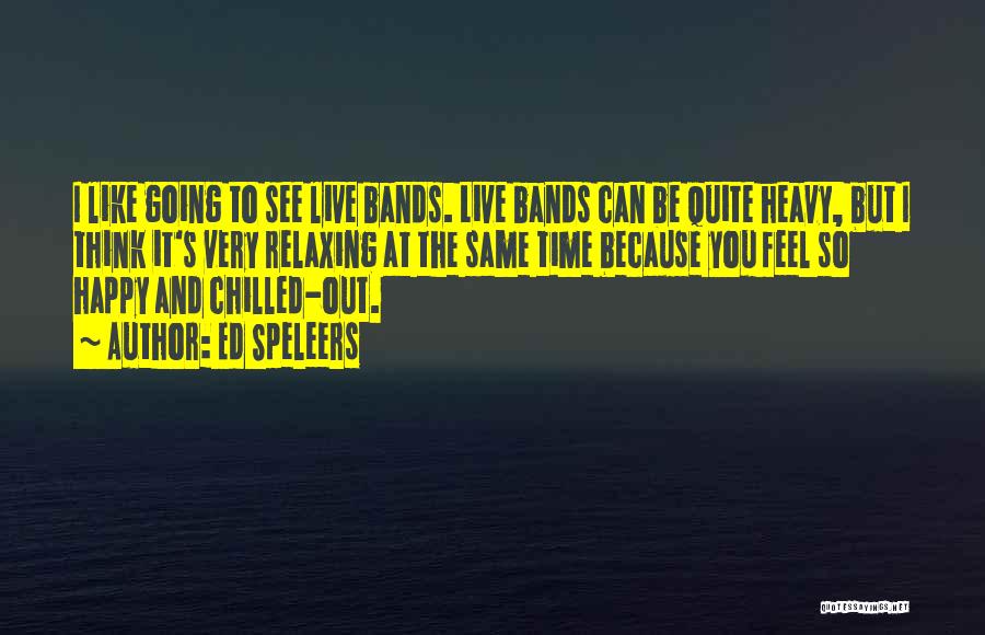 Ed Speleers Quotes: I Like Going To See Live Bands. Live Bands Can Be Quite Heavy, But I Think It's Very Relaxing At