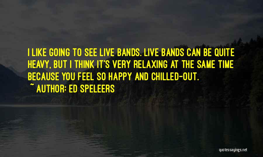 Ed Speleers Quotes: I Like Going To See Live Bands. Live Bands Can Be Quite Heavy, But I Think It's Very Relaxing At