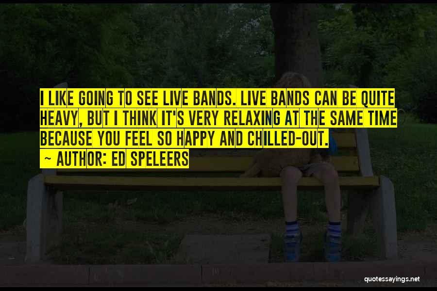 Ed Speleers Quotes: I Like Going To See Live Bands. Live Bands Can Be Quite Heavy, But I Think It's Very Relaxing At