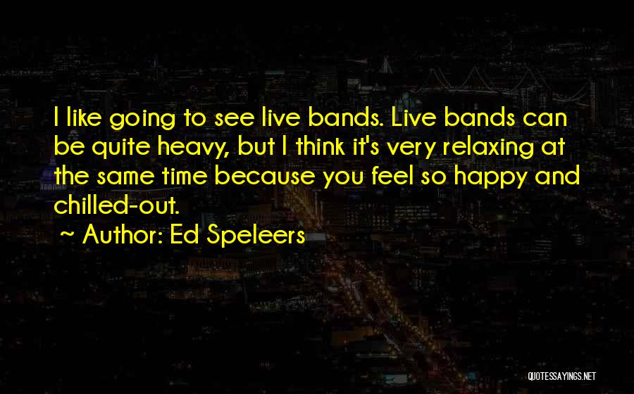 Ed Speleers Quotes: I Like Going To See Live Bands. Live Bands Can Be Quite Heavy, But I Think It's Very Relaxing At