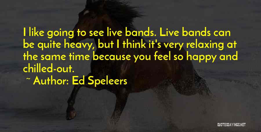 Ed Speleers Quotes: I Like Going To See Live Bands. Live Bands Can Be Quite Heavy, But I Think It's Very Relaxing At