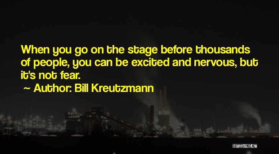 Bill Kreutzmann Quotes: When You Go On The Stage Before Thousands Of People, You Can Be Excited And Nervous, But It's Not Fear.