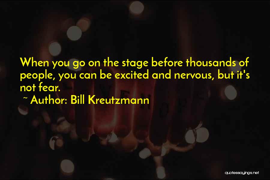 Bill Kreutzmann Quotes: When You Go On The Stage Before Thousands Of People, You Can Be Excited And Nervous, But It's Not Fear.