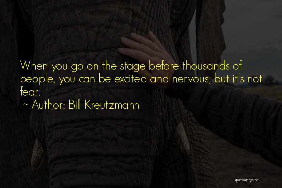 Bill Kreutzmann Quotes: When You Go On The Stage Before Thousands Of People, You Can Be Excited And Nervous, But It's Not Fear.