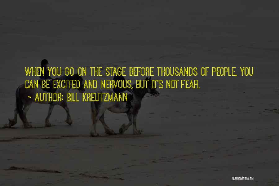 Bill Kreutzmann Quotes: When You Go On The Stage Before Thousands Of People, You Can Be Excited And Nervous, But It's Not Fear.