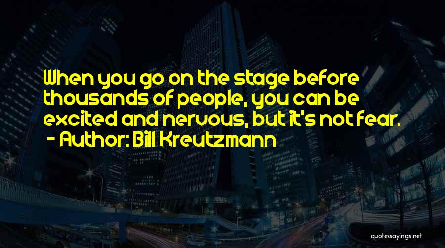 Bill Kreutzmann Quotes: When You Go On The Stage Before Thousands Of People, You Can Be Excited And Nervous, But It's Not Fear.