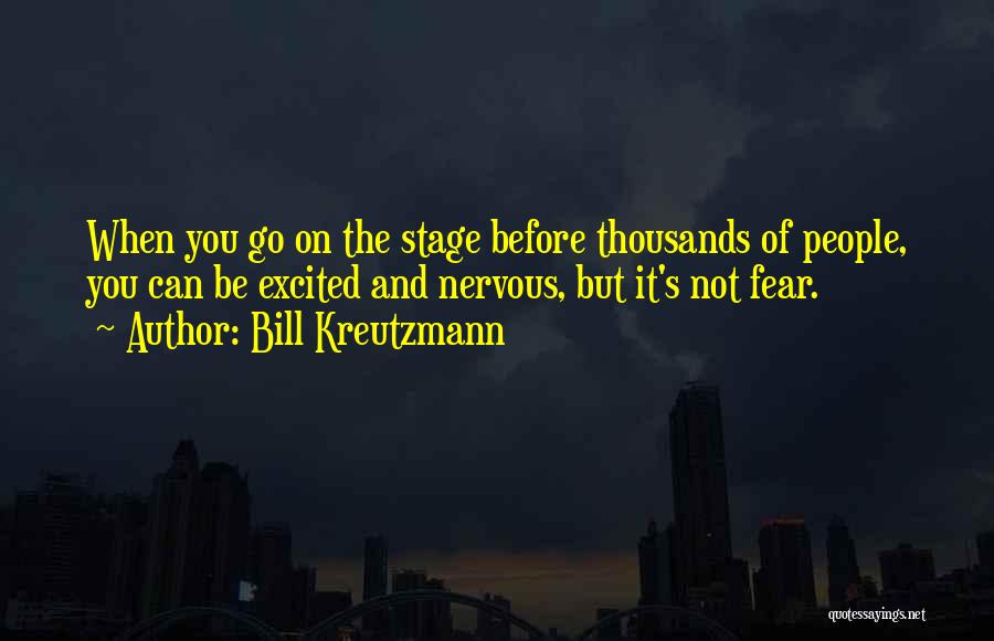 Bill Kreutzmann Quotes: When You Go On The Stage Before Thousands Of People, You Can Be Excited And Nervous, But It's Not Fear.