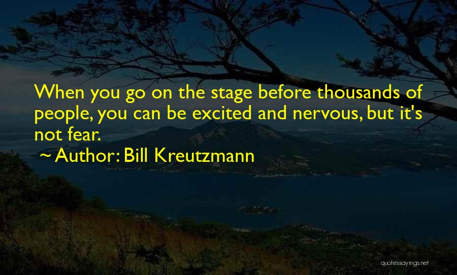 Bill Kreutzmann Quotes: When You Go On The Stage Before Thousands Of People, You Can Be Excited And Nervous, But It's Not Fear.